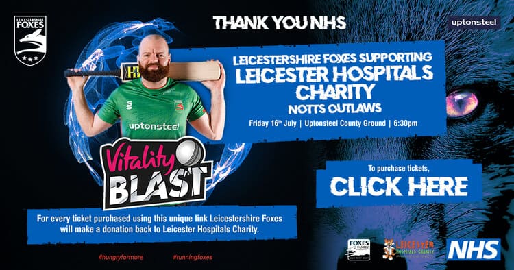 The blockbuster T20 Vitality Blast clash between Leicestershire Foxes and Notts Outlaws at the Uptonsteel County Ground on Friday 16 July will be held in aid of Leicester Hospitals Charity.